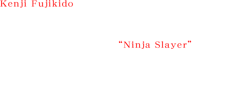 Kenji Fujikido is a salaryman whose wife and child were killed in a ninja turf war. In a brush with his own death, Fujikido is possessed by an enigmatic ninja soul known as NarakuNinja. Fujikido cheats death and becomes “Ninja Slayer” -a Grim Reaper destined to kill evil ninja, committed to a personal warof vengeance. Set in the dystopian underworld of Neo-Saitama, Ninja Slayer takes on Soukai Syndicate ninja in mortal combat.